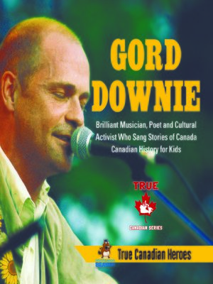 cover image of Gord Downie--Brilliant Musician, Poet and Cultural Activist Who Sang Stories of Canada--Canadian History for Kids--True Canadian Heroes